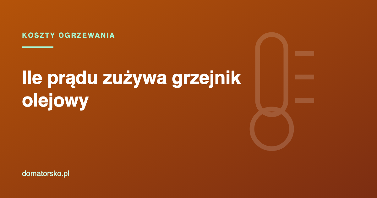 Ile prądu zużywa grzejnik olejowy? Koszt na dobę i miesiąc
