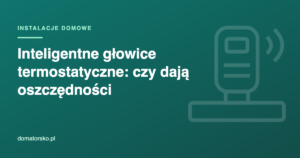 Inteligentne głowice termostatyczne – czy dają oszczędności?