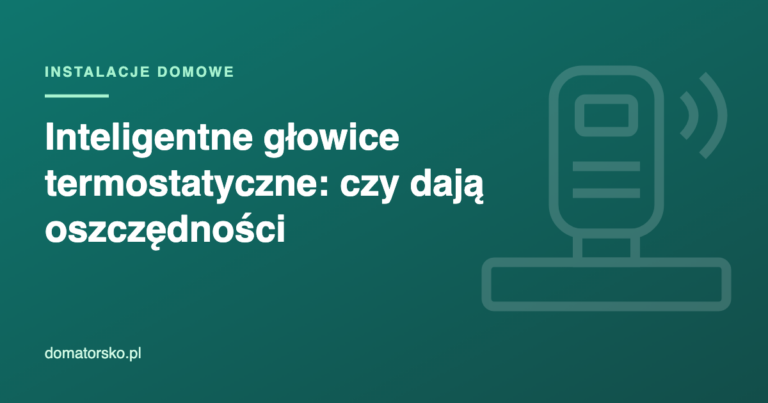 Inteligentne głowice termostatyczne – czy dają oszczędności?