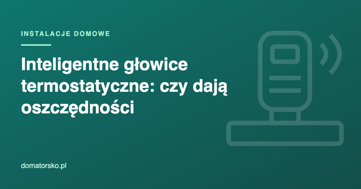 Inteligentne głowice termostatyczne – czy dają oszczędności?