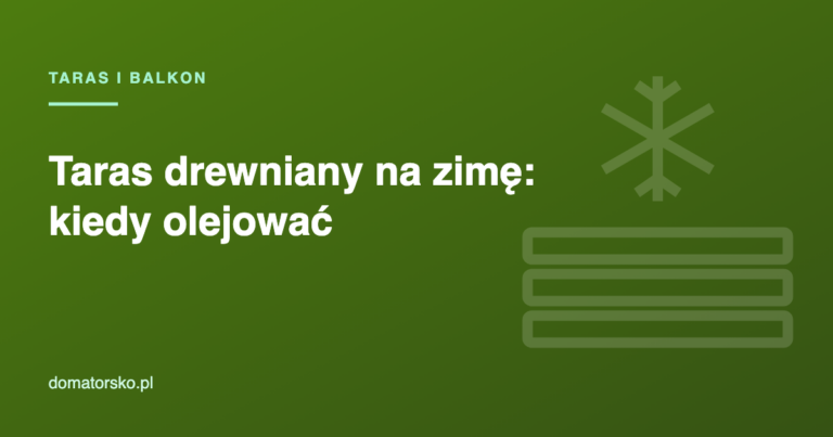 Taras drewniany na zimę – kiedy olejować i jak go zabezpieczyć