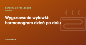 Wygrzewanie wylewki – harmonogram i kiedy włączyć ogrzewanie podłogowe